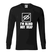I'm blind not deaf I'm blind not deaf
