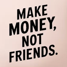 Make money not friends tiskací