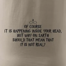 Of course it is happening inside your head