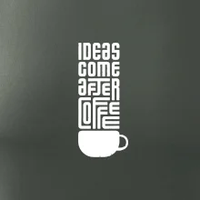 Ideas come after coffee
