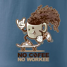 No cofee no workee No cofee no workee