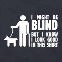 I might be blind I might be blind