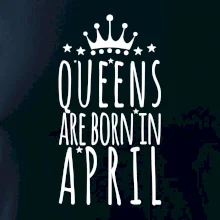 Queens are born in April