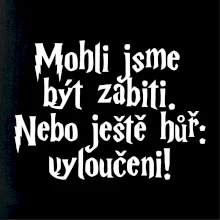 Mohli jsme být zabiti. Nebo ještě hůř vyloučeni