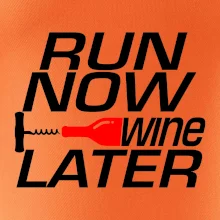 Run now Wine later Run now Wine later
