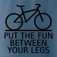 Put the fun between your legs Put the fun between your legs