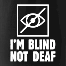 I'm blind not deaf I'm blind not deaf