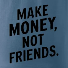 Make money not friends tiskací Make money not friends tiskací