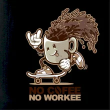 No cofee no workee No cofee no workee