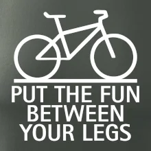 Put the fun between your legs Put the fun between your legs