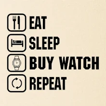 Eat Sleep Buy watch Repeat