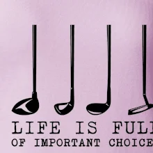 Golf - life is full of important choices