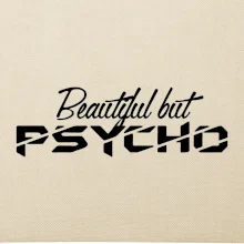 Beautiful but PSYCHO