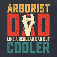 Arborist dad like a regular dad but cooler Arborist dad like a regular dad but cooler