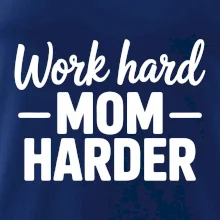 Work hard mom harder