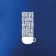 Ideas come after coffee