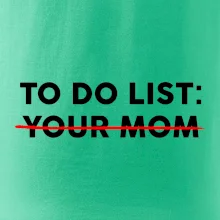 To do list: Your mom