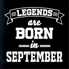 Legends are born in September Legends are born in September