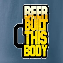Beer built this body Beer built this body
