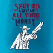 Shut Up and Give Me All Your Money Shut Up and Give Me All Your Money
