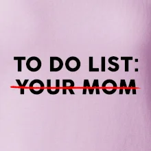 To do list: Your mom