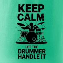 Keep Calm and Let The Drummer Handle It