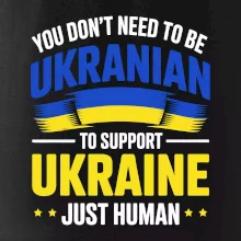 You don't need to be Ukrainian to support Ukraine just human You don't need to be Ukrainian to support Ukraine just human