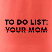 To do list: Your mom