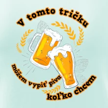 V tomto tričku môžem vypiť piva koľko chcem V tomto tričku môžem vypiť piva koľko chcem