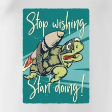 Stop wishing start doing korytnačka