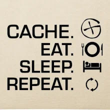 Eat sleep repeat Cache