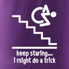 Keep staring i might do a trick