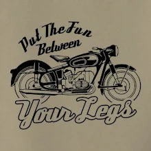 Put The Fun Between Your Legs Moto