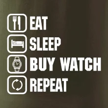 Eat Sleep Buy watch Repeat