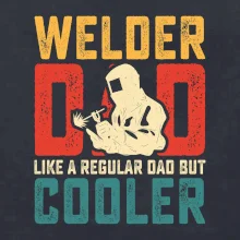 Welder dad like a regular dad but cooler