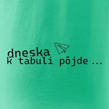 Dneska k tabuli pôjde Dneska k tabuli pôjde
