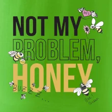 Not my problem, honey Not my problem, honey