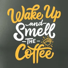 Wake Up and Smell The Coffee Wake Up and Smell The Coffee