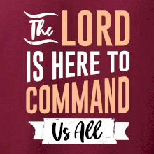 The lord is here to command us all