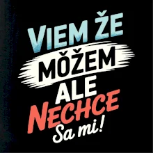 Viem že možem ale nechce sa mi!