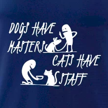 Dogs have masters, cats have staff Dogs have masters, cats have staff