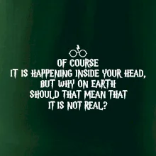Of course it is happening inside your head