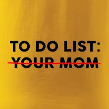 To do list: Your mom