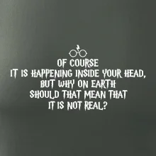 Of course it is happening inside your head