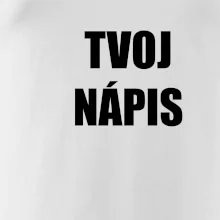 Tvoj vlastný nápis tlačiaci - na prsníku Tvoj vlastný nápis tlačiaci - na prsníku