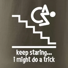 Keep staring i might do a trick