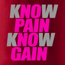 Know Pain, Know Gain Know Pain, Know Gain