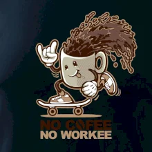 No cofee no workee No cofee no workee