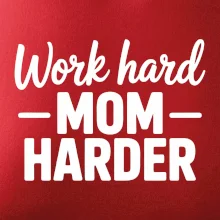 Work hard mom harder Work hard mom harder