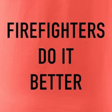 Firefighters Do It Better Firefighters Do It Better